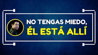 No tengas miedo, Él está allí
