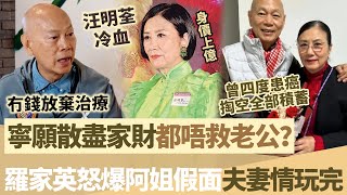 願捐清身家都唔肯幫老公治病？羅家英怒爆汪明荃假面！含淚爆料：放棄治療係因為冇錢！夫妻感情早已名存實亡？【鯉娛記】