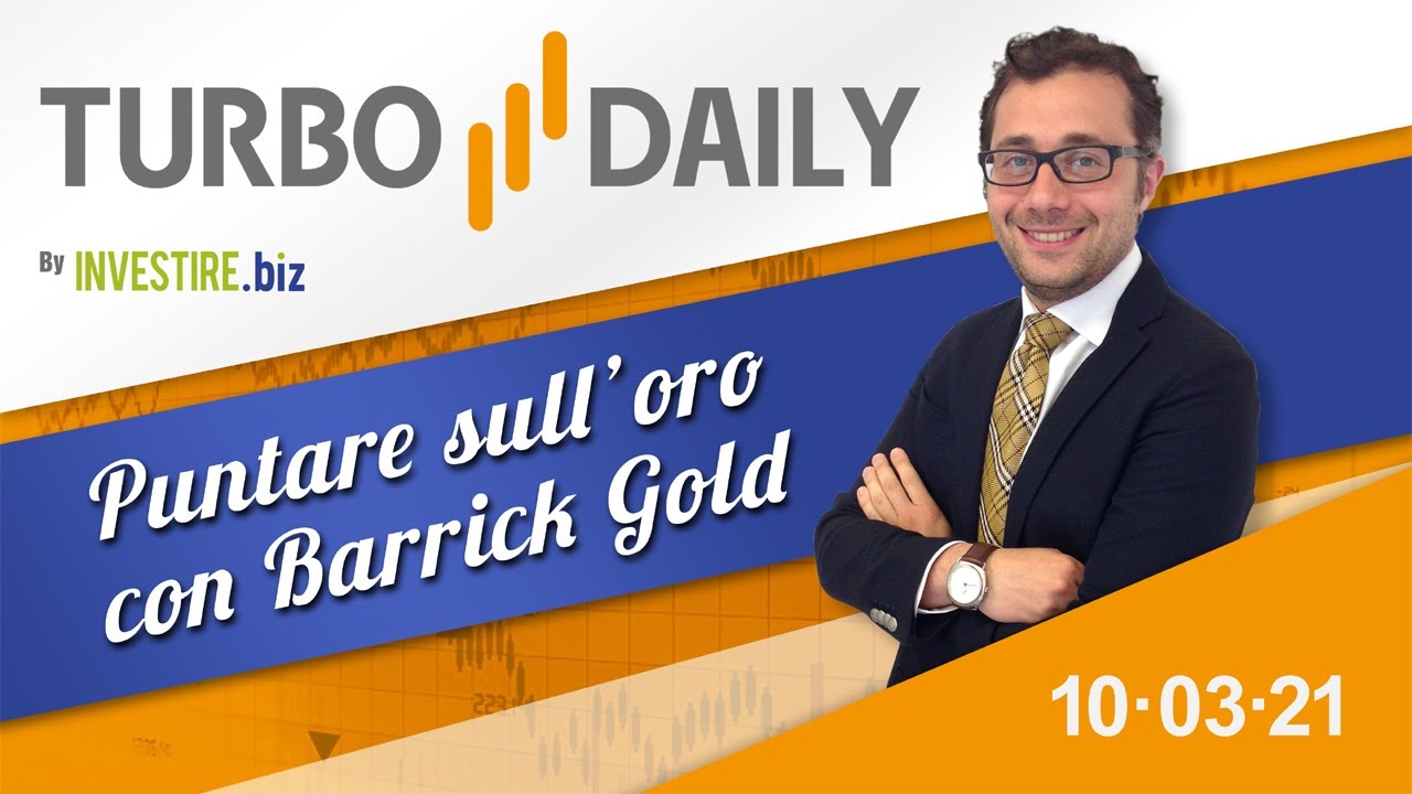 Turbo Daily 10.03.2021 - Puntare sull'oro con Barrick Gold