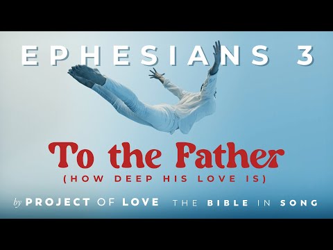 Ephesians 3 - To the Father (How Deep His Love is) || Bible in Song || Project of Love
