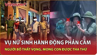 Vụ nữ sinh có hành vi phản cảm với đoàn xe A80: Người bố thất vọng xin lỗi, mong con được tha thứ