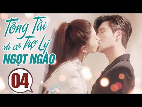 Tổng Tài và Cô Trợ Lý Ngọt Ngào - Tập 4 | Phim Tình Cảm Trung Quốc Hay Nhất Lồng Tiếng