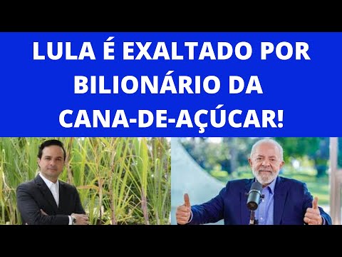 BILIONÁRIO DA CANA DE AÇÚCAR EXALTA LULA!