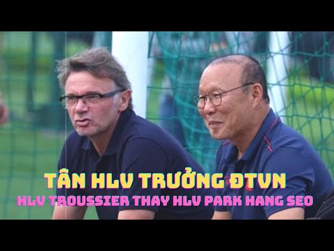 HLV Philippe Troussier thay HLV Park Hang Seo làm HLV trưởng ĐTVN