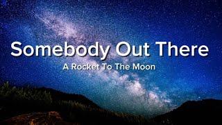 Somebody Out There by A Rocket To The Moon (Fan Made Lyrics) 