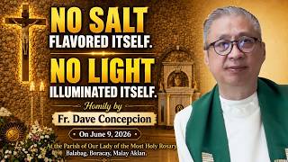 NO SALT FLAVORED ITSELF. NO LIGHT ILLUMINATED ITSELF Homily by Fr  Dave Concepcion on JUNE 9, 2026