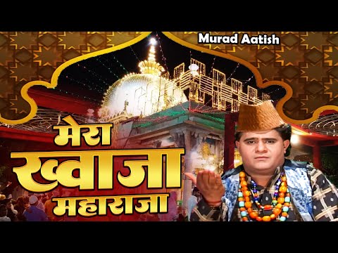 Mera Khawaja Maharaja - मेरा ख्वाजा महाराजा  || Murad Atish || Ajmer Sharif Urs 810 New Qawwali 2024