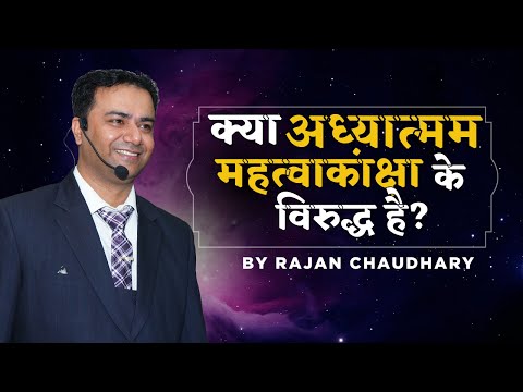 क्या अध्यात्मम महत्वाकांक्षा के विरुद्ध है - Is spirituality against Ambition - By Rajan Chaudhary