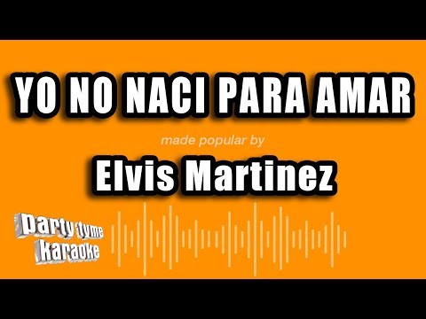 Elvis Martinez – Yo No Naci Para Amar (Versión Karaoke)