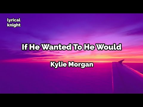 If He Wanted To He Would (lyrics) - Kylie Morgan
