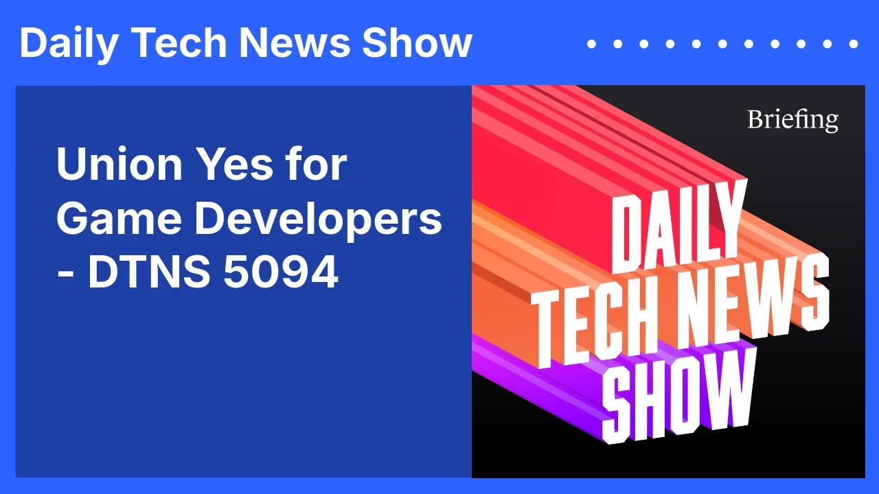 Union Yes for Game Developers - DTNS 5094 | Daily Tech News Show