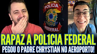 RAPAZ: A POL1C1A FEDERAL PEGOU  PADRE CHRYSTIAN NO AEROPORTO!!