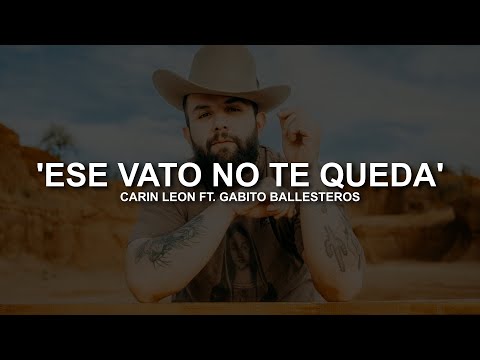 Carin Leon Ft. Gabito Ballesteros - Ese Vato No Te Queda ( LETRA / LYRICS )