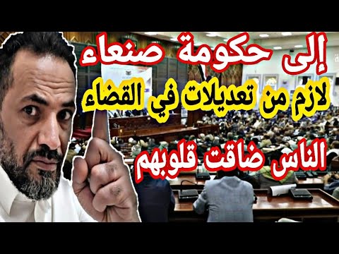 حكومة صنعاء الناس ضاق بهم الحال من المماطلة في  المحاكم و بعض القضاة نطالب بالتعديلات في القضاء