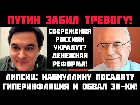 Липсиц: ПУТИН ЗАБИЛ ТРЕВОГУ! ГИПЕРИНФЛЯЦИЯ И ОБВАЛ ЭКОНОМИКИ. ЦЕНТРОБАНК СЛОМАЛИ: НАБИУЛЛИНУ ПОСАДЯТ
