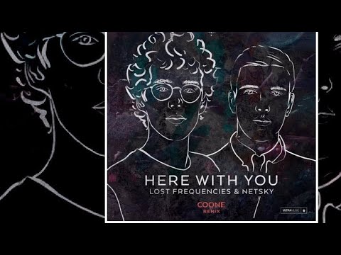 HERE WITH YOU COONE REMIX   LOST FREQUENCIES ,NETSKY 10 MINUTES EDIT