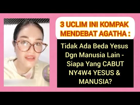 3 UCLIM MENDEBAT AGATHA : TIDAK ADA BEDA YESUS DGN MANUSIA & SIAPA YANG C4BUT NY4W4 YESUS & MANUSIA?