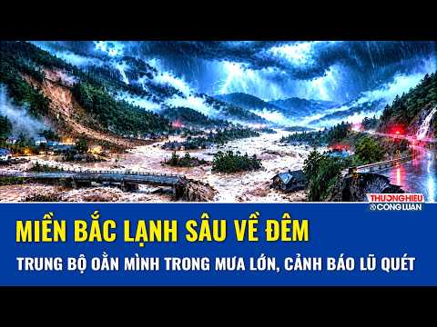 THỜI TIẾT TỐI NAY 7/10: Miền Bắc lạnh sâu về đêm, Trung Bộ oằn mình trong mưa lớn, cảnh báo lũ quét