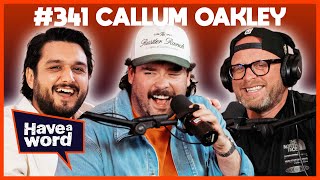 Callum Oakley | Have A Word Podcast #341