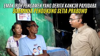 A MAULA KUNJUNGI EMAK IROH PENGAMEN YANG DERITA K4NK3R PAYUDARA - SUAMINYA PENDUKUNG SETIA PRABOWO