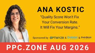 Quality Score Won't Fix Your Conversion Rate | Ana Kostic | PPC Zone August 2026