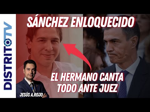 Jesús Á.Rojo🔴SÁNCHEZ ENLOQUECIDO🔴el HERMANO CANTA TODO ANTE EL JUEZ ante el asombro de su abogado