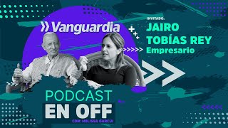 #PodcastEnOff Jairo Rey y su vida empresarial  | Vanguardia