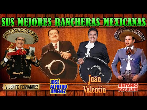 Rancheras Mexicanas Viejitas Antonio Aguilar, Juan Valentin, Vicente Fernandez, Jose alfredo Jimenez