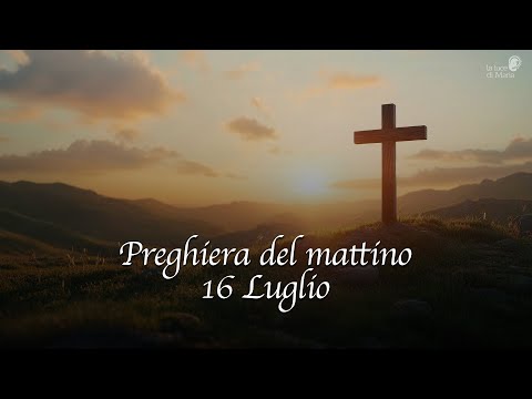 Preghiera del mattino - 16 luglio 2025