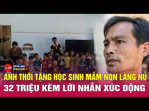 Ấm lòng anh Hoàng Văn Thới gửi tặng mỗi bé mầm non Làng Nủ 1 triệu đồng: "Hãy học thay con của chú"