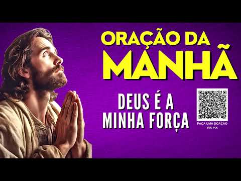 ORAÇÃO DA MANHÃ = DEUS É MINHA FORÇA