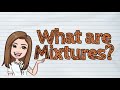 Understanding Mixtures and Their Properties