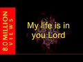 MY LIFE IS IN YOU LORD!