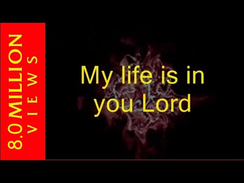 MY LIFE IS IN YOU LORD!