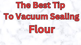The Best Tip To Vacuum Sealing Flour