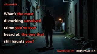 What’s the most disturbing unsolved crime you’ve ever heard of, the one that still haunts you?