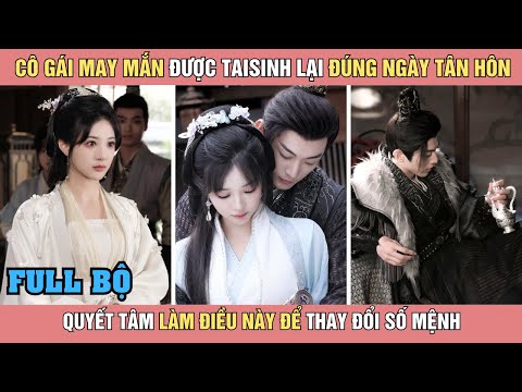 Cô gái may mắn được taisinh lại đúng ngày tân hôn, quyết tâm làm điều này để thay đổi số mệnh