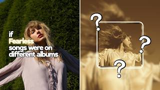 if Fearless songs were on different albums (in my opinion)