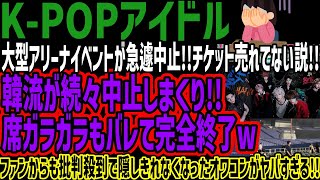 【K-POPアイドル】大型アリーナイベントが急遽中止!!チケット売れてない説!!韓流が続々中止しまくり!!席ガラガラもバレて完全終了wファン