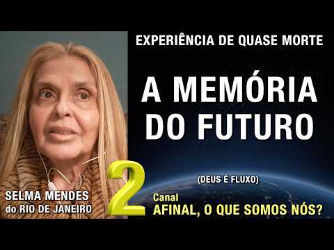 2/2 – A memória do futuro - EQM de Selma Mendes | Experiência de Quase Morte