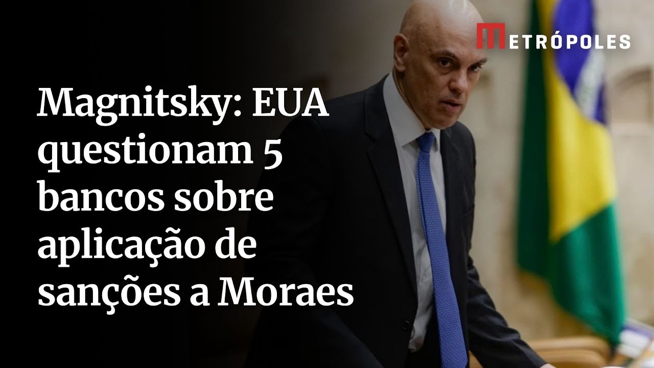 Magnitsky: EUA questionam 5 bancos sobre aplicação de sanções a Moraes