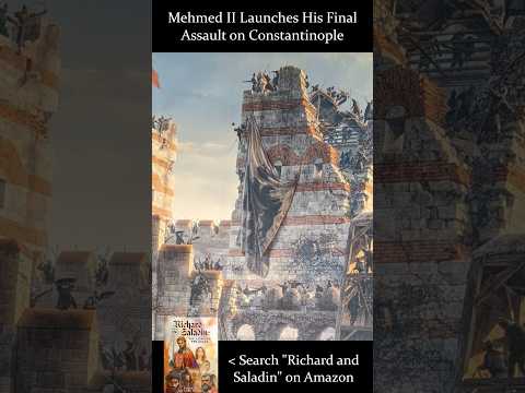 Mehmed II Launches His Final Brutal Assault on Constantinople