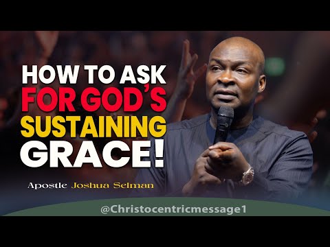 ASK FOR GOD'S SUSTAINING GRACE  - APOSTLE JOSHUA SELMAN