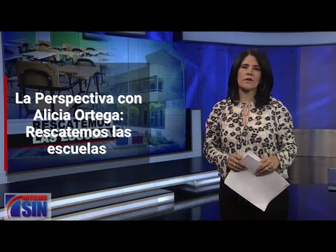 La Perspectiva con Alicia Ortega: Rescatemos las escuelas