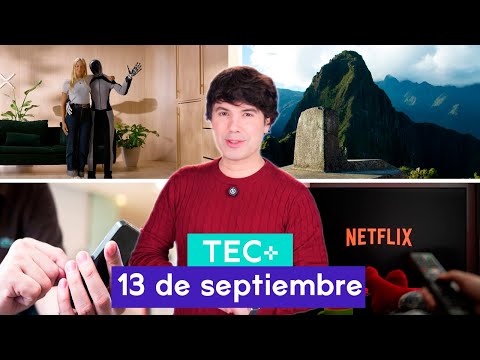 TEC+:TVs 10+ sin Netflix, Obelisco MachuPicchu, Robot humanoide y Celulares escuchan | 13 septiembre