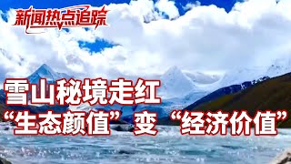 西藏外贸：奋力跑出开放“加速度”；雪山秘境走红，“生态颜值”变“经济价值” | LIVE NOW《新闻直播间》