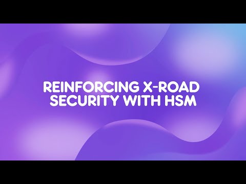 Tanel Jevstignejev - Reinforcing X-Road Security with HSM