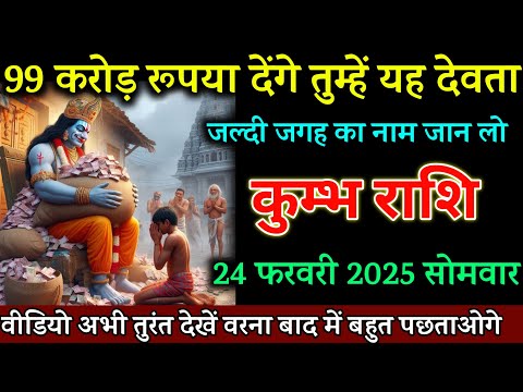 कुम्भ राशि वालों 22 फरवरी 99 करोड़ रूपया देंगे तुम्हें यह देवता जगह का नाम जान लो। Kumbh Rashi