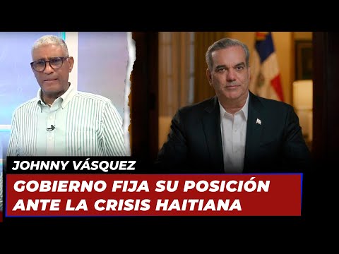 Johnny Vásquez | "Gobierno fija su posición antes la crisis haitiana" | Echando El Pulso