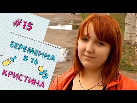 БЕРЕМЕННА В 16 | ВЫПУСК 15 | КРИСТИНА